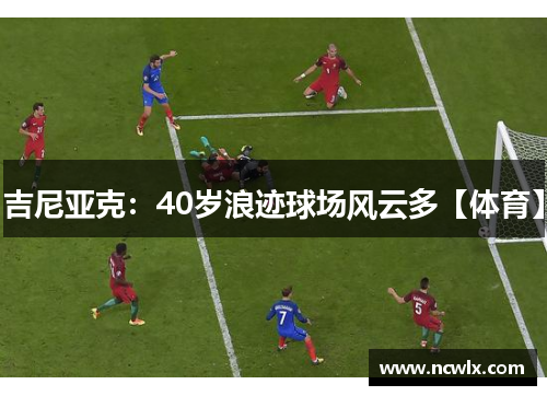 吉尼亚克：40岁浪迹球场风云多【体育】